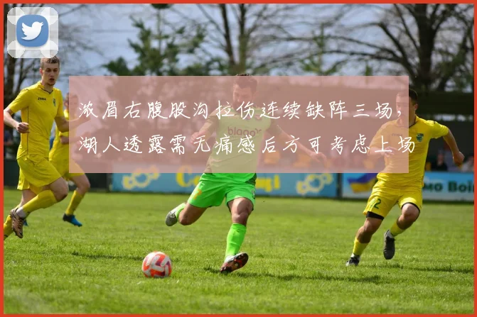 浓眉右腹股沟拉伤连续缺阵三场,湖人透露需无痛感后方可考虑上场